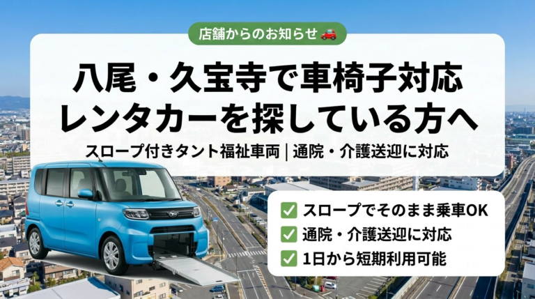 八尾・久宝寺で車椅子対応レンタカーを探している方へ｜タント福祉車両を導入しました
